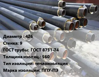 Труба предизолированная 426 s=9 ГОСТ: ГОСТ 8731-74 s изоляции=560 теплоизоляция ППУ-ПЭ